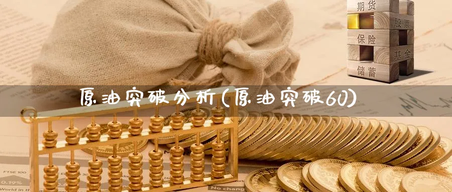 原油突破分析(原油突破60)_https://www.nyyysy.com_期货行情_第1张