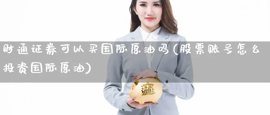 财通证券可以买国际原油吗(股票账号怎么投资国际原油)_https://www.nyyysy.com_期货分析_第1张