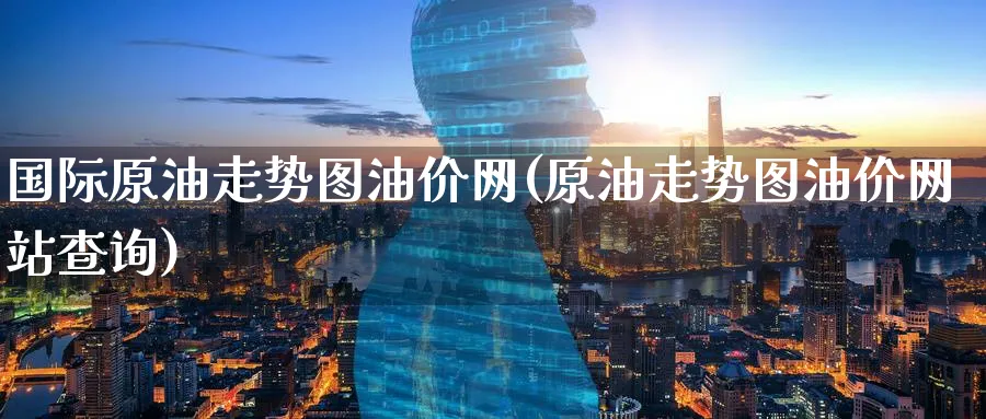 国际原油走势图油价网(原油走势图油价网站查询)_期货直播_第1张_南严期货 国际原油走势图油价网(原油走势图油价网站查询)_https://www.nyyysy.com_期货直播_第1张