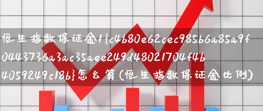 恒生指数保证金1%怎么算(恒生指数保证金比例)_https://www.nyyysy.com_期货行情_第1张