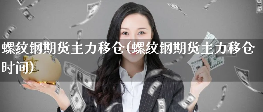 螺纹钢期货主力移仓(螺纹钢期货主力移仓时间)_期货市场_第1张_南严期货 螺纹钢期货主力移仓(螺纹钢期货主力移仓时间)_https://www.nyyysy.com_期货市场_第1张
