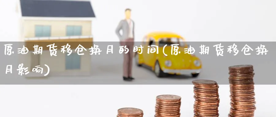 原油期货移仓换月的时间(原油期货移仓换月影响)_https://www.nyyysy.com_期货市场_第1张