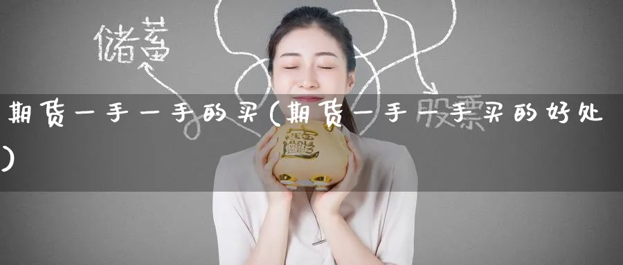 期货一手一手的买(期货一手一手买的好处)_https://www.nyyysy.com_期货分析_第1张