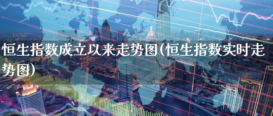 恒生指数成立以来走势图(恒生指数实时走势图)_https://www.nyyysy.com_期货平台_第1张