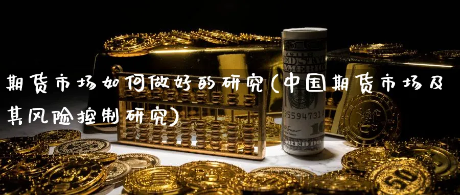 期货市场如何做好的研究(中国期货市场及其风险控制研究)_https://www.nyyysy.com_期货喊单_第1张