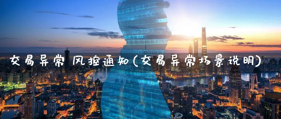 交易异常 风控通知(交易异常场景说明)_https://www.nyyysy.com_期货喊单_第1张