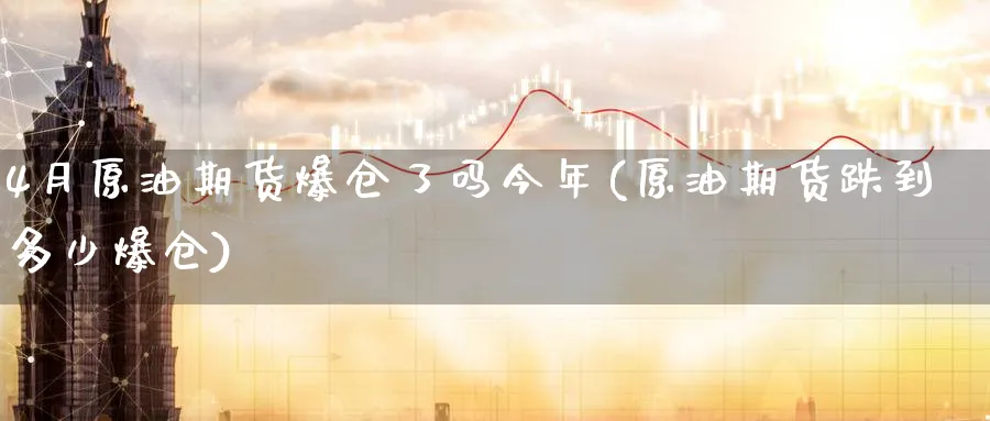 4月原油期货爆仓了吗今年(原油期货跌到多少爆仓)_https://www.nyyysy.com_期货分析_第1张