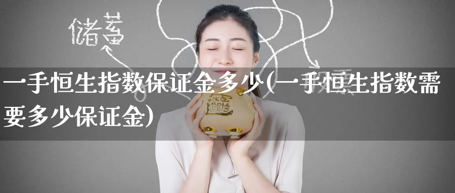 一手恒生指数保证金多少(一手恒生指数需要多少保证金)_https://www.nyyysy.com_期货行情_第1张