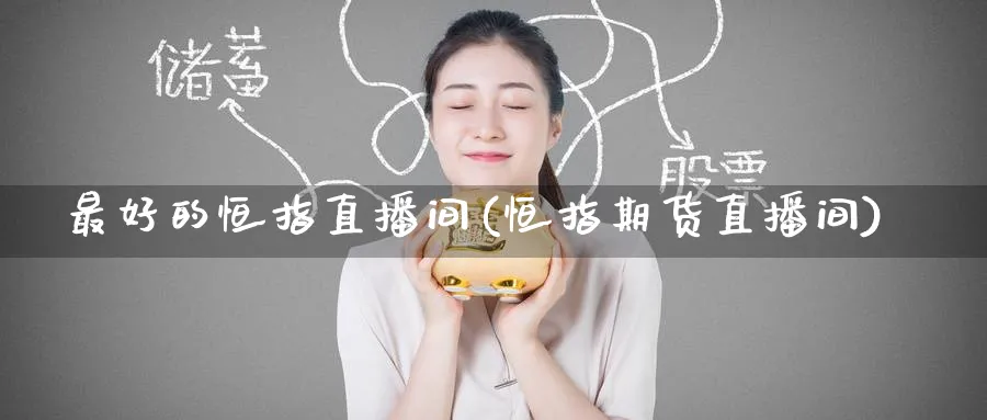 最好的恒指直播间(恒指期货直播间)_期货行情_第1张_南严期货 最好的恒指直播间(恒指期货直播间)_https://www.nyyysy.com_期货行情_第1张
