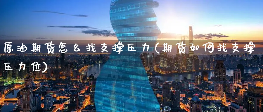 原油期货怎么找支撑压力(期货如何找支撑压力位)_https://www.nyyysy.com_期货直播_第1张