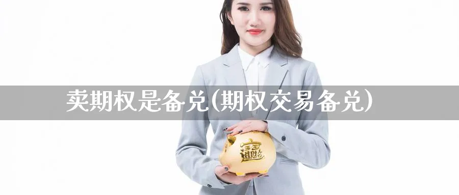 卖期权是备兑(期权交易备兑)_https://www.nyyysy.com_期货平台_第1张