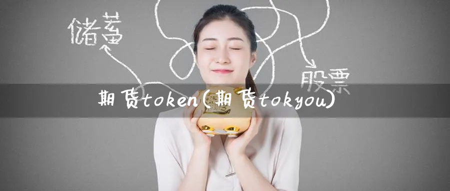 期货token(期货tokyou)_https://www.nyyysy.com_期货分析_第1张
