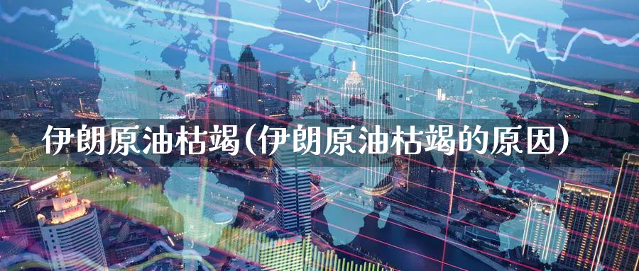 伊朗原油枯竭(伊朗原油枯竭的原因)_https://www.nyyysy.com_期货市场_第1张
