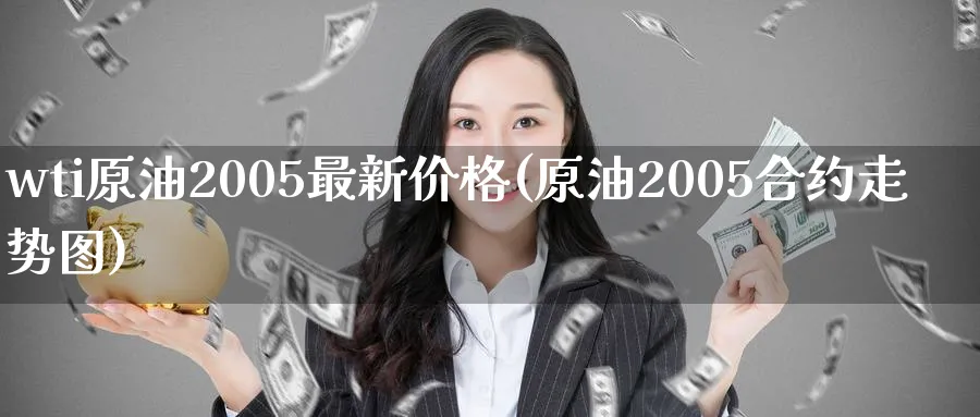 wti原油2005最新价格(原油2005合约走势图)_https://www.nyyysy.com_期货市场_第1张