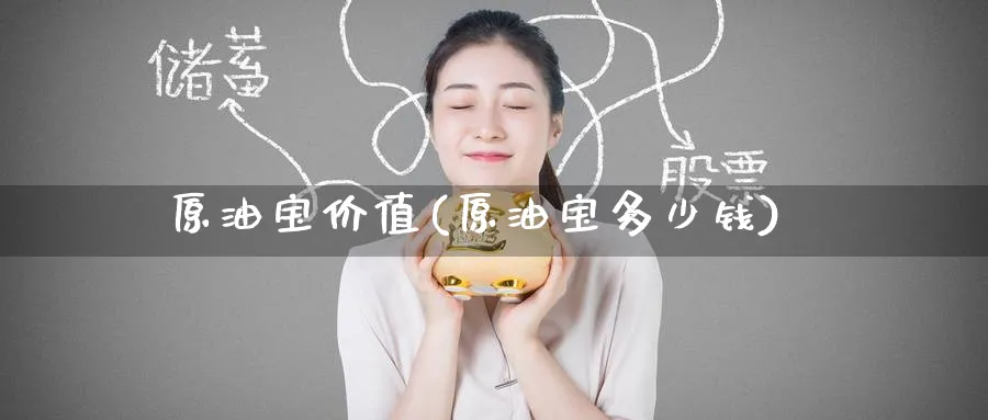 原油宝价值(原油宝多少钱)_https://www.nyyysy.com_期货喊单_第1张