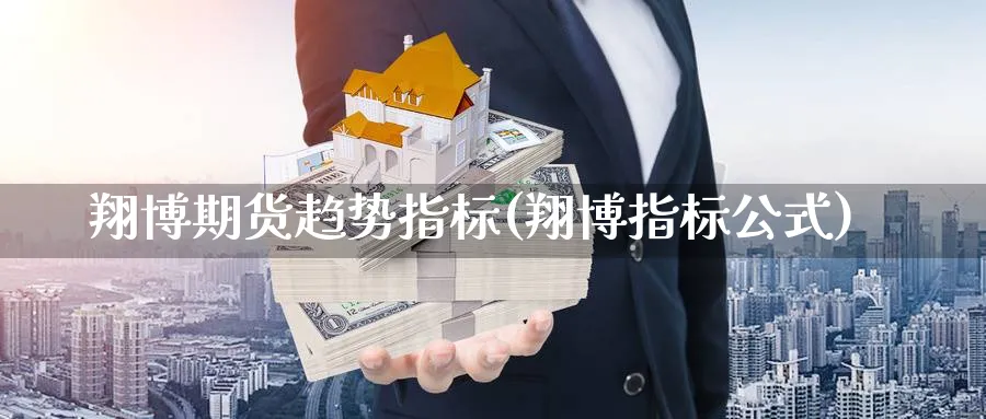 翔博期货趋势指标(翔博指标公式)_https://www.nyyysy.com_期货市场_第1张