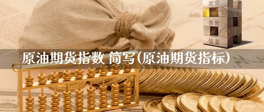 原油期货指数 简写(原油期货指标)_期货市场_第1张_南严期货 原油期货指数 简写(原油期货指标)_https://www.nyyysy.com_期货市场_第1张