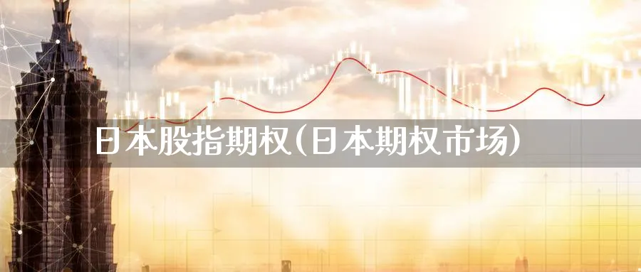 日本股指期权(日本期权市场)_https://www.nyyysy.com_期货行情_第1张