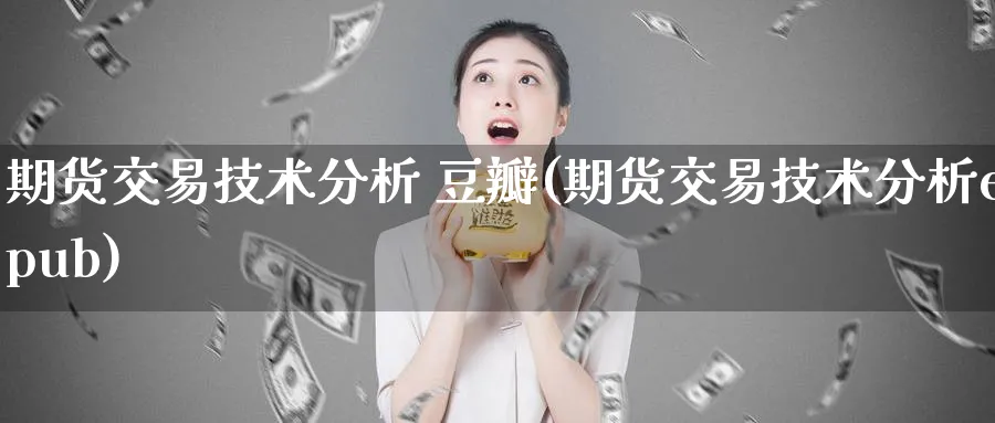 期货交易技术分析 豆瓣(期货交易技术分析epub)_https://www.nyyysy.com_期货市场_第1张