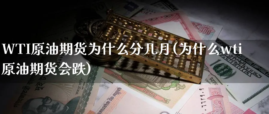 WTI原油期货为什么分几月(为什么wti原油期货会跌)_https://www.nyyysy.com_期货行情_第1张