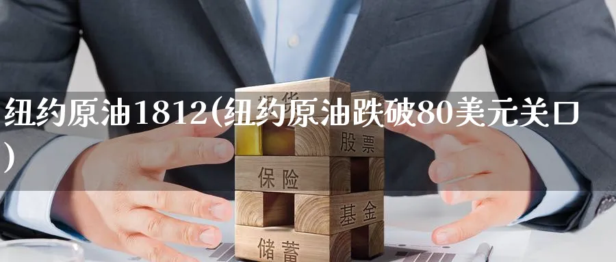 纽约原油1812(纽约原油跌破80美元关口)_https://www.nyyysy.com_期货市场_第1张