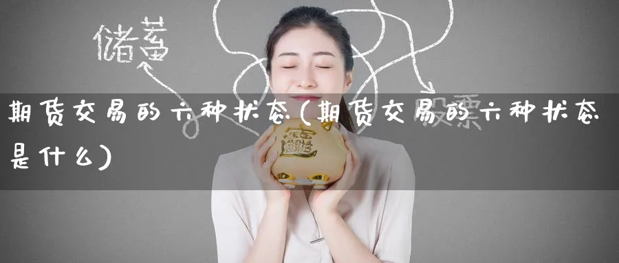 期货交易的六种状态(期货交易的六种状态是什么)_https://www.nyyysy.com_期货喊单_第1张