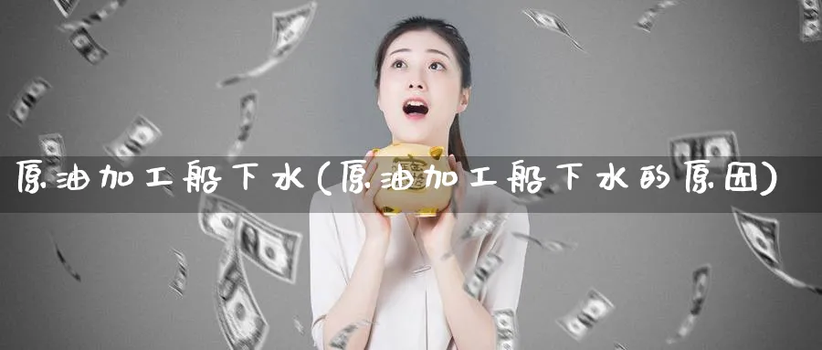 原油加工船下水(原油加工船下水的原因)_期货平台_第1张_南严期货 原油加工船下水(原油加工船下水的原因)_https://www.nyyysy.com_期货平台_第1张