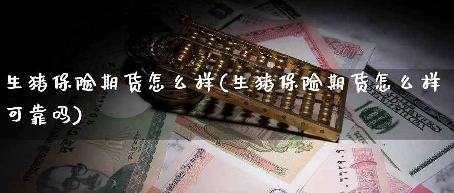 生猪保险期货怎么样(生猪保险期货怎么样可靠吗)_https://www.nyyysy.com_期货分析_第1张