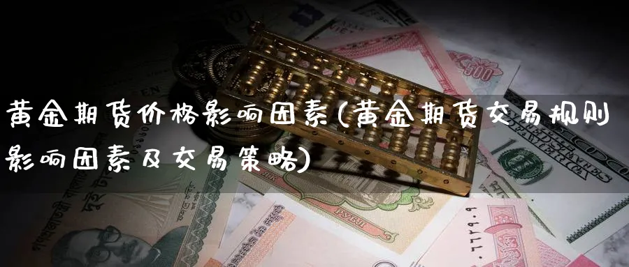 黄金期货价格影响因素(黄金期货交易规则影响因素及交易策略)_https://www.nyyysy.com_期货平台_第1张