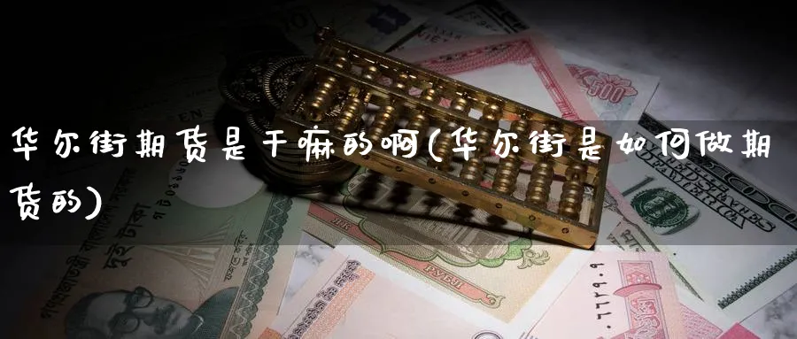 华尔街期货是的啊(华尔街是如何做期货的)_https://www.nyyysy.com_期货平台_第1张