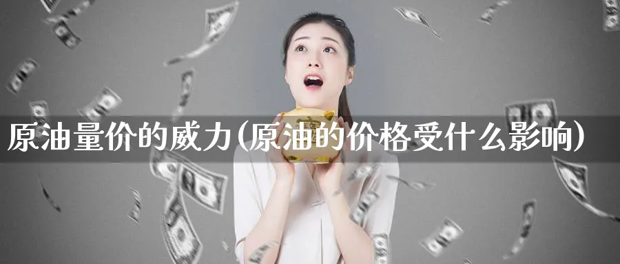 原油量价的威力(原油的价格受什么影响)_https://www.nyyysy.com_期货直播_第1张