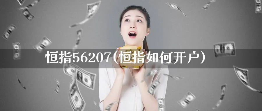 恒指56207(恒指如何开户)_https://www.nyyysy.com_期货市场_第1张
