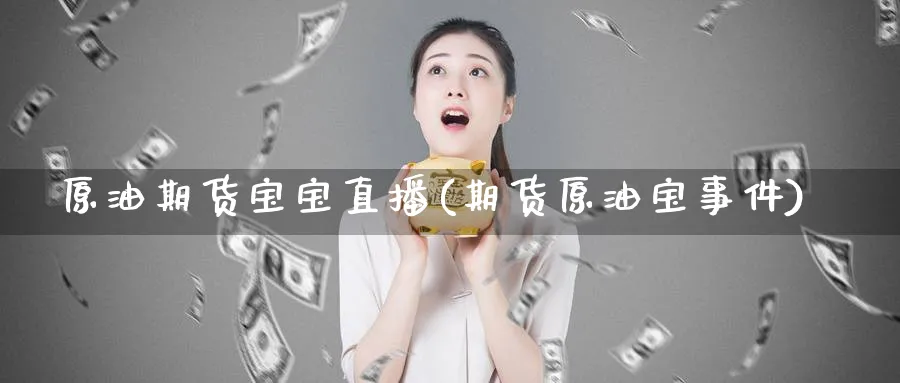 原油期货宝宝直播(期货原油宝事件)_https://www.nyyysy.com_期货平台_第1张