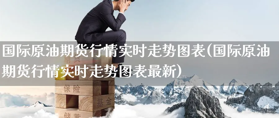 国际原油期货行情实时走势图表(国际原油期货行情实时走势图表最新)_https://www.nyyysy.com_期货行情_第1张