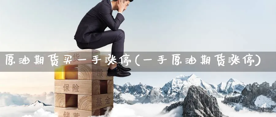 原油期货买一手涨停(一手原油期货涨停)_https://www.nyyysy.com_期货分析_第1张