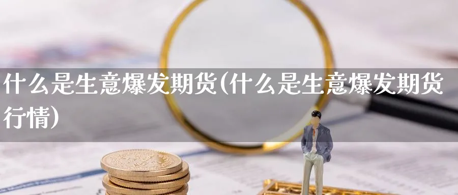 什么是生意爆发期货(什么是生意爆发期货行情)_https://www.nyyysy.com_期货直播_第1张