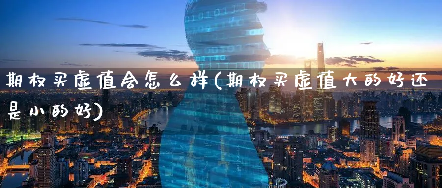 期权买虚值会怎么样(期权买虚值大的好还是小的好)_期货市场_第1张_南严期货 期权买虚值会怎么样(期权买虚值大的好还是小的好)_https://www.nyyysy.com_期货市场_第1张