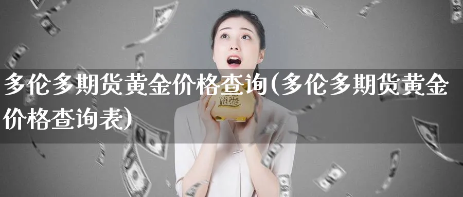 多伦多期货黄金价格查询(多伦多期货黄金价格查询表)_https://www.nyyysy.com_期货分析_第1张