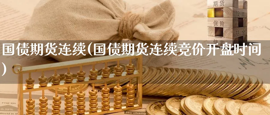 国债期货连续(国债期货连续竞价开盘时间)_期货行情_第1张_南严期货 国债期货连续(国债期货连续竞价开盘时间)_https://www.nyyysy.com_期货行情_第1张