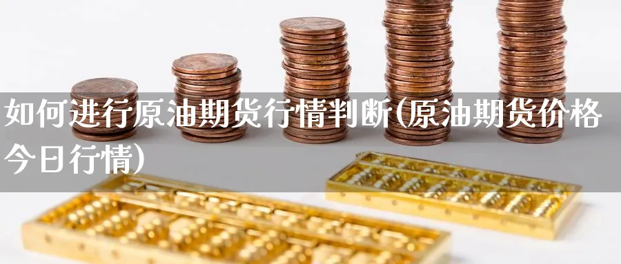 如何进行原油期货行情判断(原油期货价格今日行情)_https://www.nyyysy.com_期货喊单_第1张
