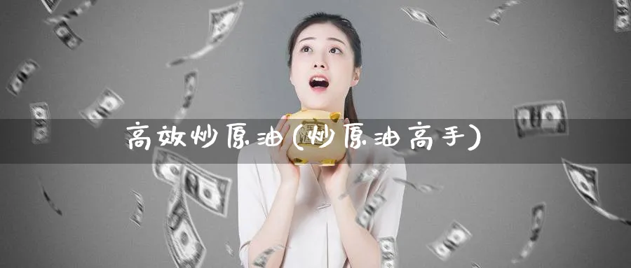 高效炒原油(炒原油高手)_https://www.nyyysy.com_期货分析_第1张