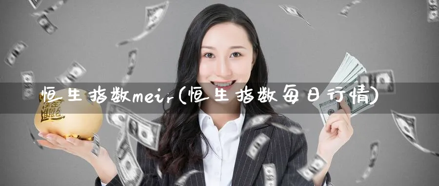 恒生指数meir(恒生指数每日行情)_https://www.nyyysy.com_期货市场_第1张
