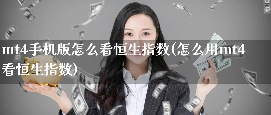 mt4手机版怎么看恒生指数(怎么用mt4看恒生指数)_https://www.nyyysy.com_期货分析_第1张