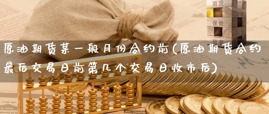 原油期货某一般月份合约前(原油期货合约最后交易日前第几个交易日收市后)_期货行情_第1张_南严期货 原油期货某一般月份合约前(原油期货合约最后交易日前第几个交易日收市后)_https://www.nyyysy.com_期货行情_第1张
