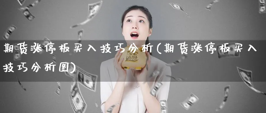 期货涨停板买入技巧分析(期货涨停板买入技巧分析图)_https://www.nyyysy.com_期货分析_第1张