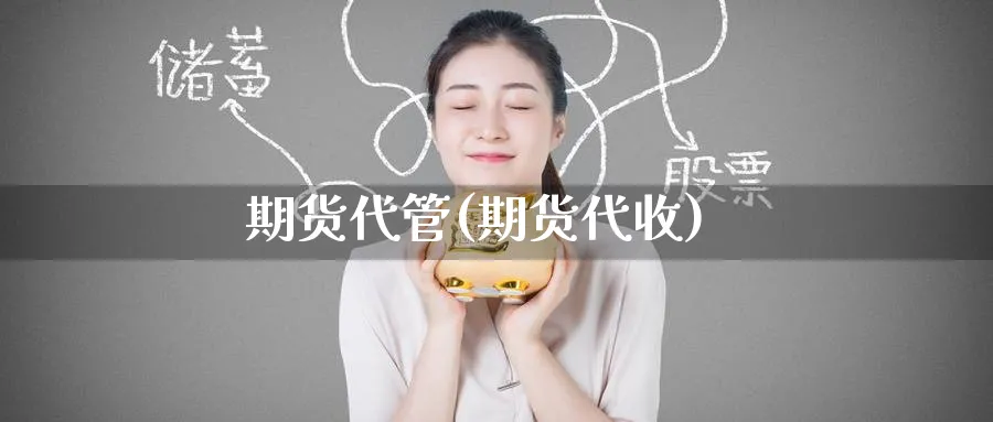 期货代管(期货代收)_https://www.nyyysy.com_期货市场_第1张