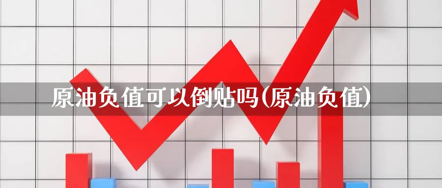 原油负值可以倒贴吗(原油负值)_https://www.nyyysy.com_期货喊单_第1张