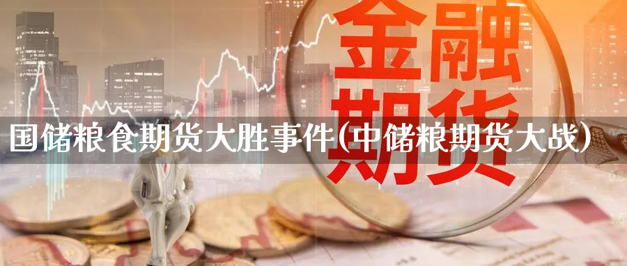 国储粮食期货大胜事件(中储粮期货大战)_https://www.nyyysy.com_期货喊单_第1张