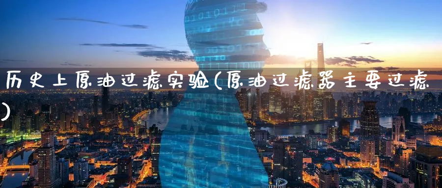 历史上原油过滤实验(原油过滤器主要过滤)_https://www.nyyysy.com_期货喊单_第1张