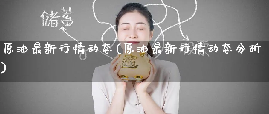 原油最新行情动态(原油最新行情动态分析)_https://www.nyyysy.com_期货市场_第1张